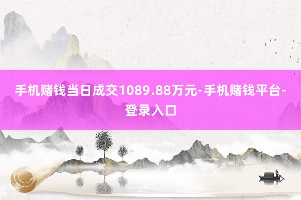 手机赌钱当日成交1089.88万元-手机赌钱平台-登录入口